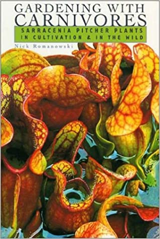 Gardening with Carnivores: Sarracenia Pitcher Plants in Cultivation & in the Wild. By Nigel Hewitt-Cooper